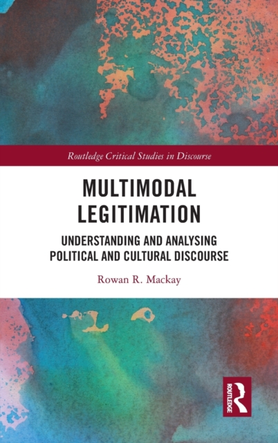 Multimodal Legitimation : Understanding and Analysing Political and Cultural Discourse, Hardback Book