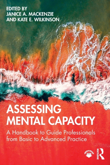 Assessing Mental Capacity : A Handbook to Guide Professionals from Basic to Advanced Practice, Paperback / softback Book