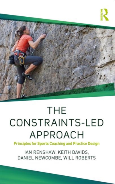 The Constraints-Led Approach : Principles for Sports Coaching and Practice Design, Paperback / softback Book
