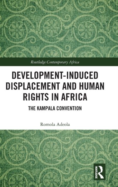 Development-induced Displacement and Human Rights in Africa : The Kampala Convention, Hardback Book