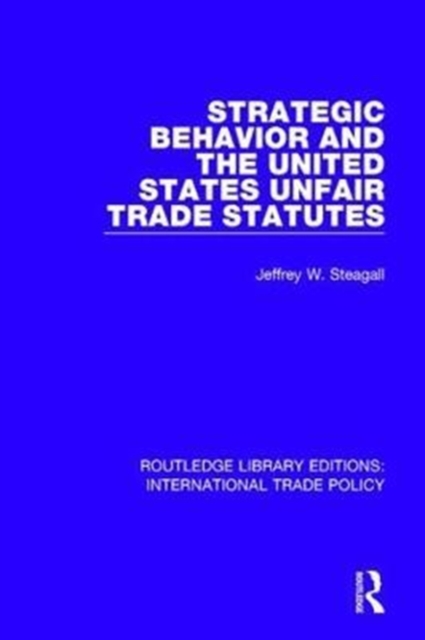 Strategic Behavior and the United States Unfair Trade Statutes, Hardback Book