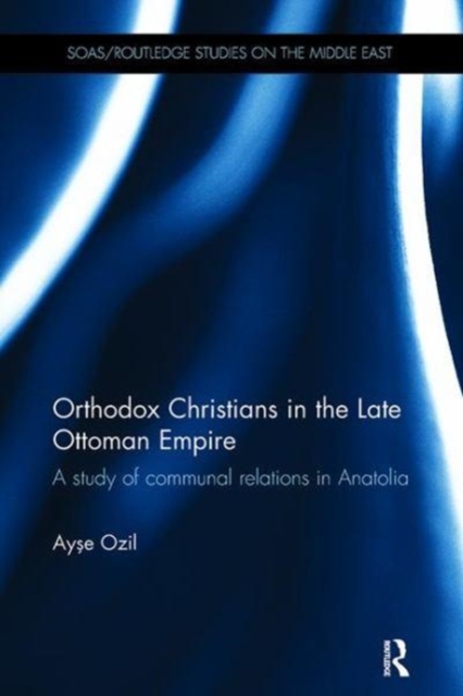 Orthodox Christians in the Late Ottoman Empire : A Study of Communal Relations in Anatolia, Paperback / softback Book