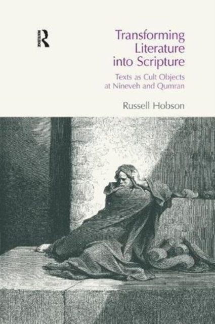 Transforming Literature into Scripture : Texts as Cult Objects at Ninevah and Qumran, Paperback / softback Book