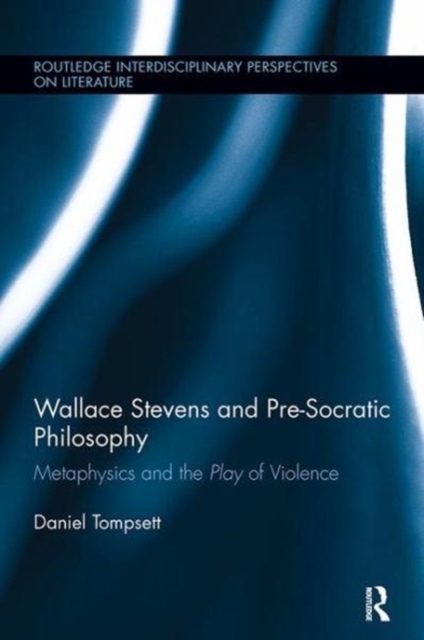 Wallace Stevens and Pre-Socratic Philosophy : Metaphysics and the Play of Violence, Paperback / softback Book
