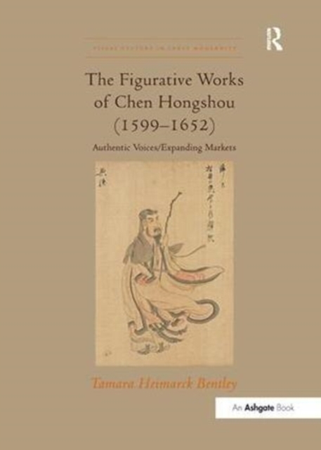 The Figurative Works of Chen Hongshou (1599–1652) : Authentic Voices/Expanding Markets, Paperback / softback Book