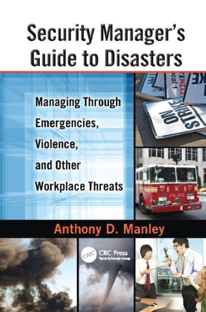 Security Manager's Guide to Disasters : Managing Through Emergencies, Violence, and Other Workplace Threats, Paperback / softback Book