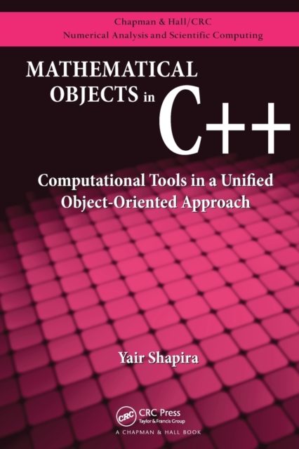 Mathematical Objects in C++ : Computational Tools in A Unified Object-Oriented Approach, Paperback / softback Book