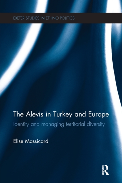 The Alevis in Turkey and Europe : Identity and Managing Territorial Diversity, Paperback / softback Book