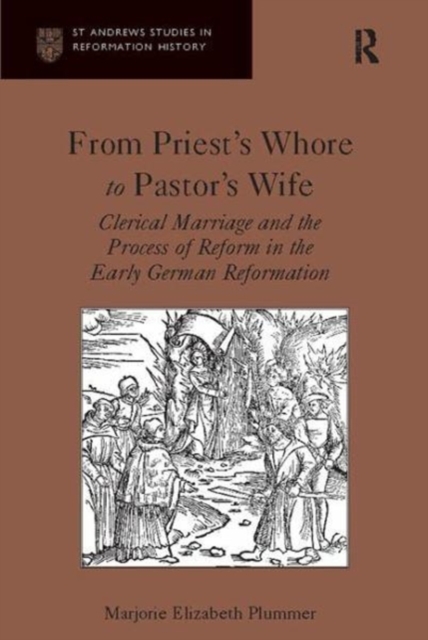 From Priest's Whore to Pastor's Wife : Clerical Marriage and the Process of Reform in the Early German Reformation, Paperback / softback Book