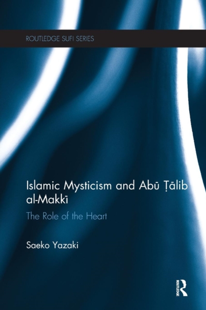 Islamic Mysticism and Abu Talib Al-Makki : The Role of the Heart, Paperback / softback Book