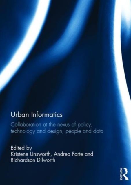 Urban Informatics : Collaboration at the nexus of policy, technology and design, people and data, Hardback Book