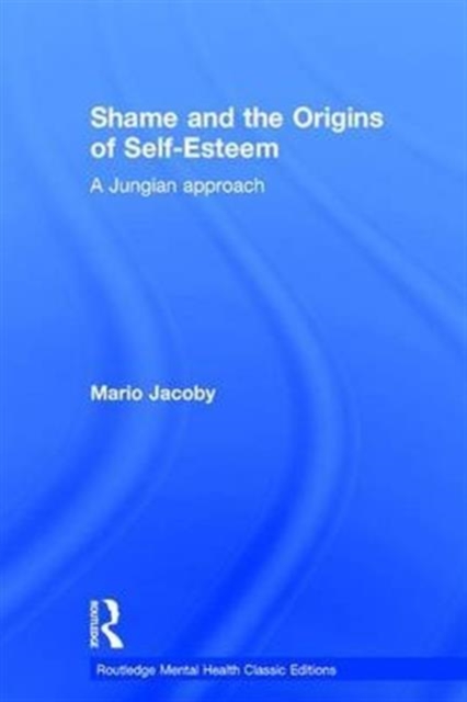 Shame and the Origins of Self-Esteem : A Jungian approach, Hardback Book