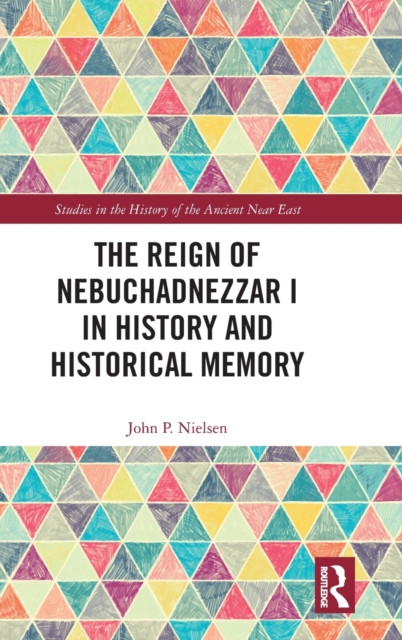 The Reign of Nebuchadnezzar I in History and Historical Memory, Hardback Book