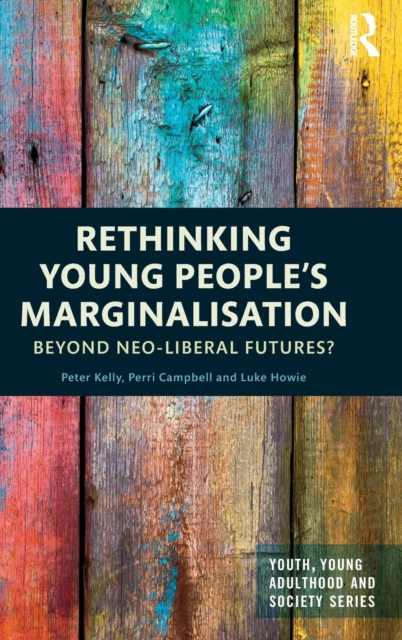 Rethinking Young People’s Marginalisation : Beyond neo-Liberal Futures?, Hardback Book