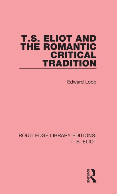 T. S. Eliot and the Romantic Critical Tradition, Hardback Book