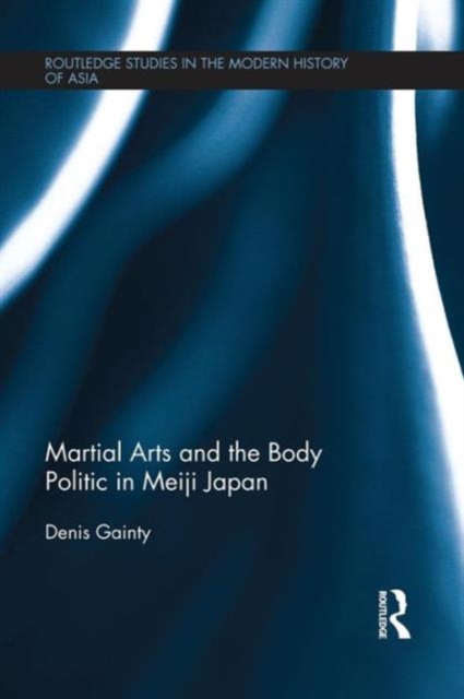 Martial Arts and the Body Politic in Meiji Japan, Paperback / softback Book