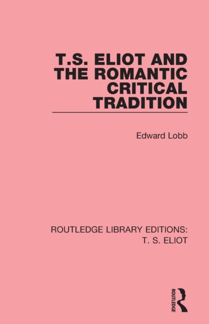 T. S. Eliot and the Romantic Critical Tradition, Paperback / softback Book