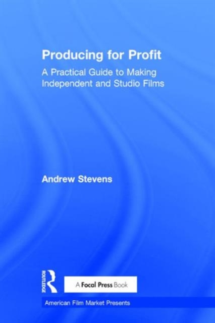 Producing for Profit : A Practical Guide to Making Independent and Studio Films, Hardback Book