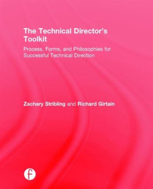 The Technical Director's Toolkit : Process, Forms, and Philosophies for Successful Technical Direction, Hardback Book