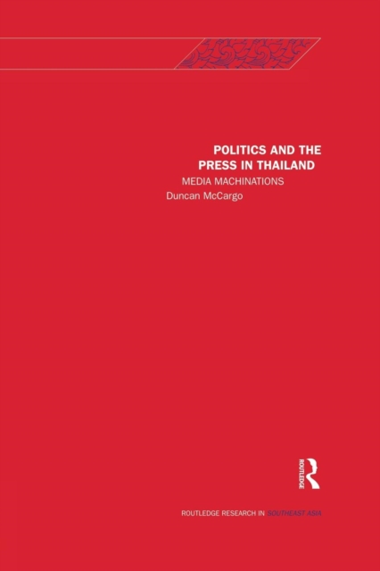 Politics and the Press in Thailand : Media Machinations, Paperback / softback Book