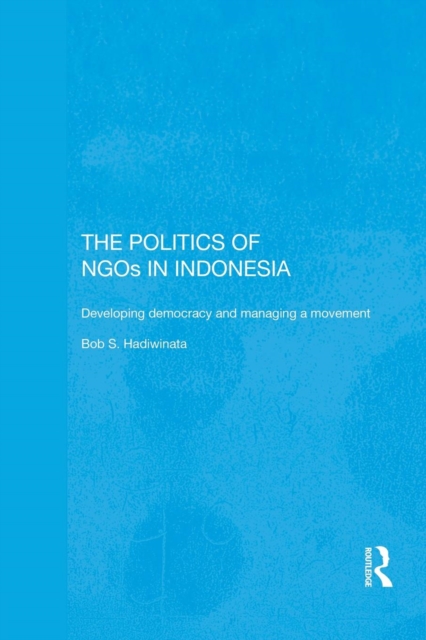 The Politics of NGOs in Indonesia : Developing Democracy and Managing a Movement, Paperback / softback Book