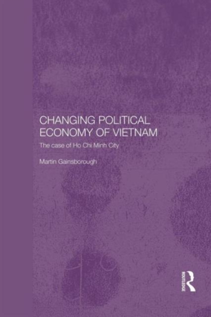 Changing Political Economy of Vietnam : The Case of Ho Chi Minh City, Paperback / softback Book