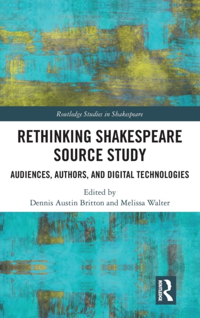 Rethinking Shakespeare Source Study : Audiences, Authors, and Digital Technologies, Hardback Book