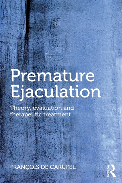 Premature Ejaculation : Theory, Evaluation and Therapeutic Treatment, Paperback / softback Book