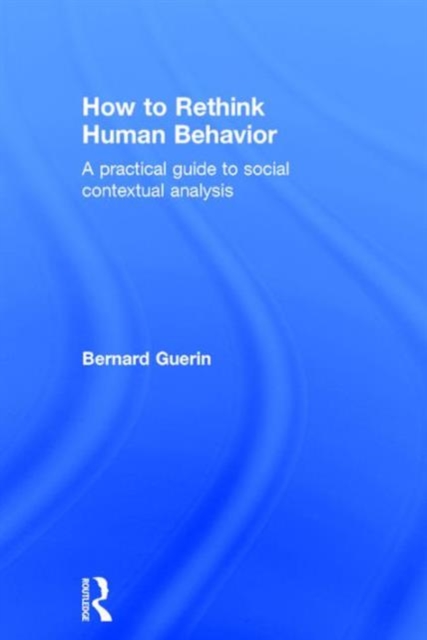 How to Rethink Human Behavior : A Practical Guide to Social Contextual Analysis, Hardback Book