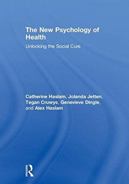 The New Psychology of Health : Unlocking the Social Cure, Hardback Book