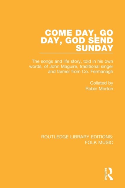 Come Day, Go Day, God Send Sunday : The songs and life story, told in his own words, of John Maguire, traditional singer and farmer from Co. Fermanagh., Paperback / softback Book