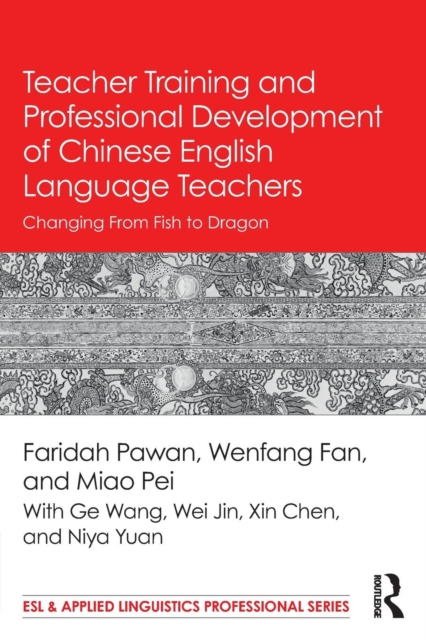 Teacher Training and Professional Development of Chinese English Language Teachers : Changing From Fish to Dragon, Paperback / softback Book