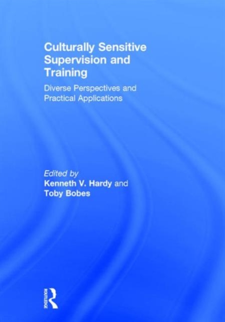 Culturally Sensitive Supervision and Training : Diverse Perspectives and Practical Applications, Hardback Book
