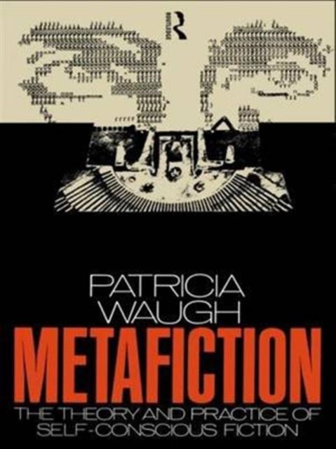 Metafiction : The Theory and Practice of Self-Conscious Fiction, Hardback Book