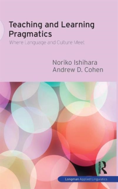 Teaching and Learning Pragmatics : Where Language and Culture Meet, Hardback Book