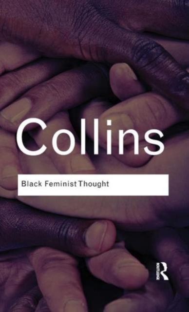 Black Feminist Thought : Knowledge, Consciousness, and the Politics of Empowerment, Hardback Book