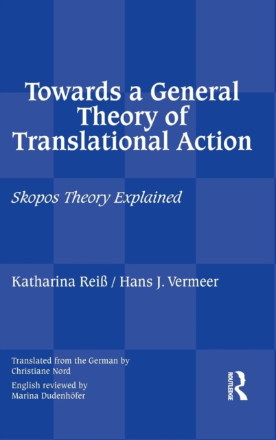 Towards a General Theory of Translational Action : Skopos Theory Explained, Hardback Book