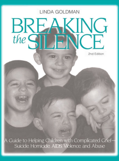 Breaking the Silence : A Guide to Helping Children with Complicated Grief - Suicide, Homicide, AIDS, Violence and Abuse, Hardback Book
