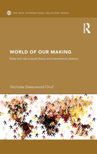 World of Our Making : Rules and Rule in Social Theory and International Relations, Hardback Book