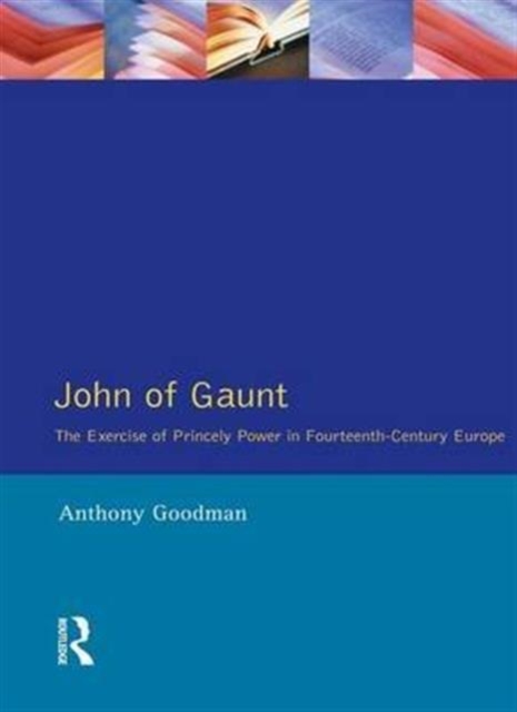 John of Gaunt : The Exercise of Princely Power in Fourteenth-Century Europe, Hardback Book