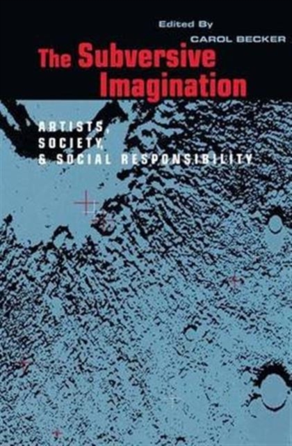 The Subversive Imagination : The Artist, Society and Social Responsiblity, Hardback Book