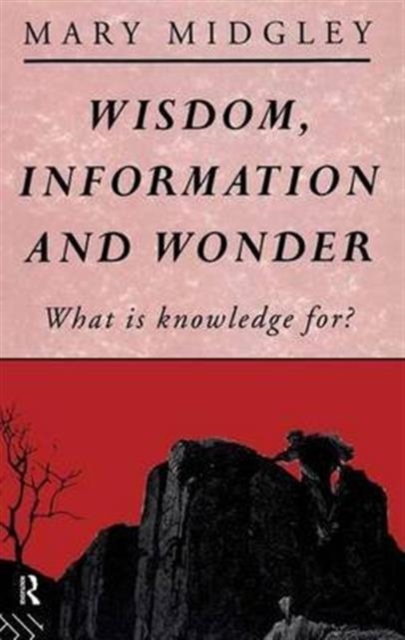 Wisdom, Information and Wonder : What is Knowledge For?, Hardback Book