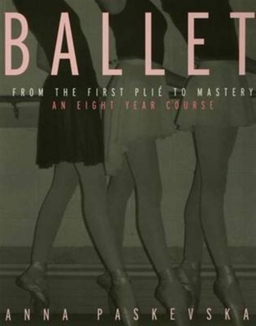 Ballet : From the First Plie to Mastery, An Eight-Year Course, Hardback Book