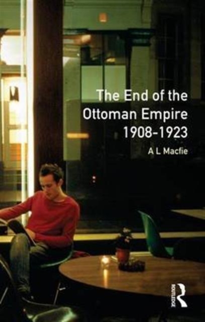 The End of the Ottoman Empire, 1908-1923, Hardback Book