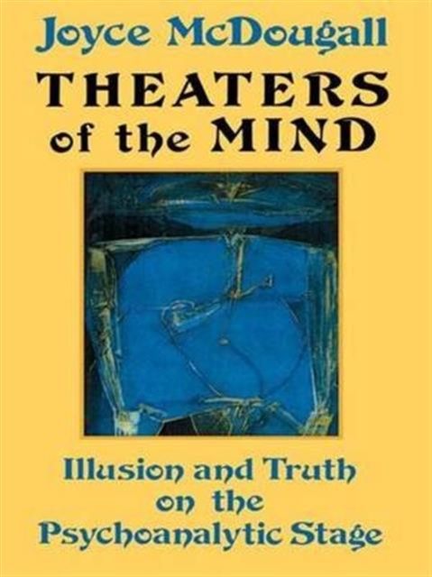 Theaters Of The Mind : Illusion And Truth On The Psychoanalytic Stage, Hardback Book