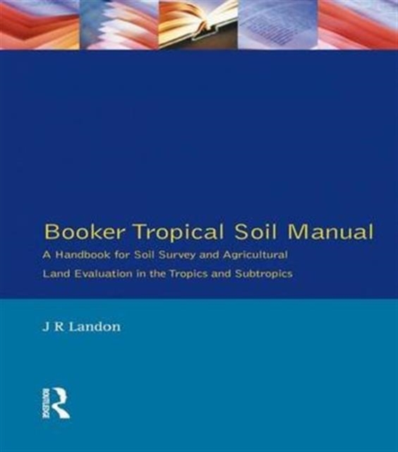 Booker Tropical Soil Manual : A Handbook for Soil Survey and Agricultural Land Evaluation in the Tropics and Subtropics, Hardback Book