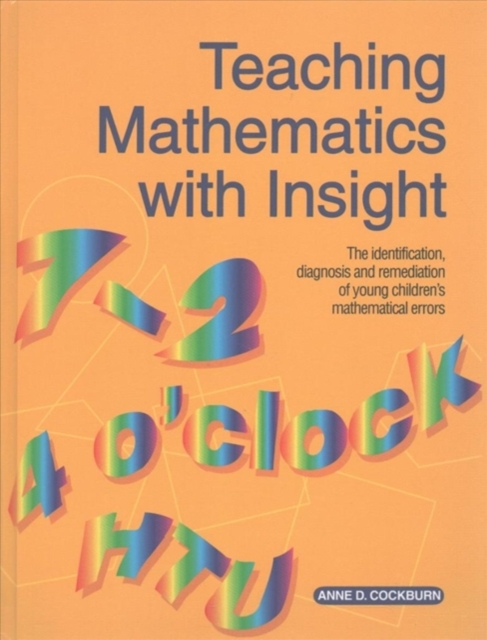 Teaching Mathematics with Insight : The Identification, Diagnosis and Remediation of Young Children's Mathematical Errors, Hardback Book