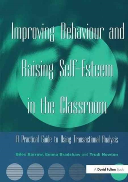 Improving Behaviour and Raising Self-Esteem in the Classroom : A Practical Guide to Using Transactional Analysis, Hardback Book