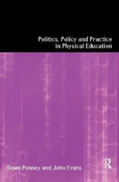 Politics, Policy and Practice in Physical Education, Hardback Book