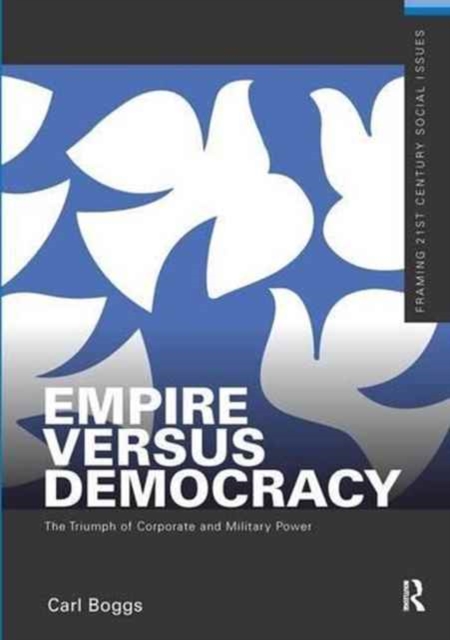 Empire Versus Democracy : The Triumph of Corporate and Military Power, Hardback Book